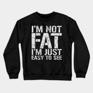 Funny, I'm Not Fat I'm Just Easy To See, Joke Sarcastic Crewneck Sweatshirt